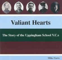 Valiant Hearts – The Story of the Uppingham School V.C.s, by Mike Garrs (F 63)