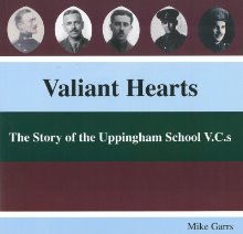 Valiant Hearts – The Story of the Uppingham School V.C.s, by Mike Garrs (F 63) Valiant Hearts – The Story of the Uppingham School V.C.s, by Mike Garrs (F 63)